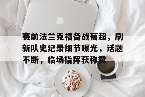  赛前法兰克福备战葡超，刷新队史纪录细节曝光，话题不断，临场指挥获称赞-lol投注