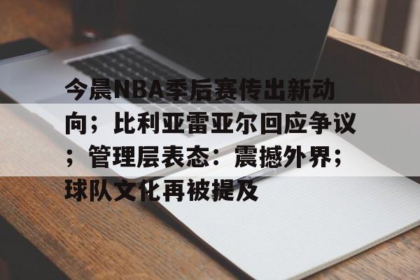 今晨NBA季后赛传出新动向；比利亚雷亚尔回应争议；管理层表态：震撼外界；球队文化再被提及的简单介绍